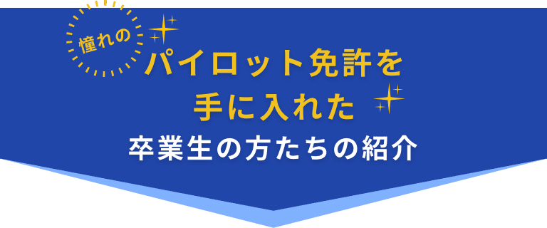 憧れのパイロットの免許を手に入れた　卒業生の方たちの紹介